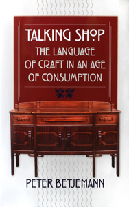 Cover of Peter Betjemann book: Talking Shop: The language of craft in an age of consumption